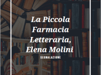 Segnalazione: La Piccola Farmacia Letteraria, Elena&nbsp;Molini