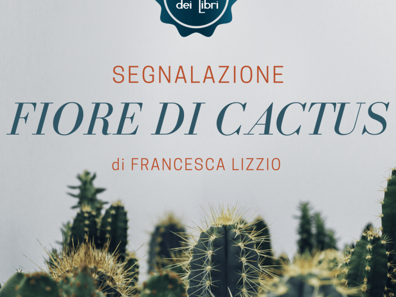 Segnalazione: Fiore di Cactus, Francesca&nbsp;Lizzio