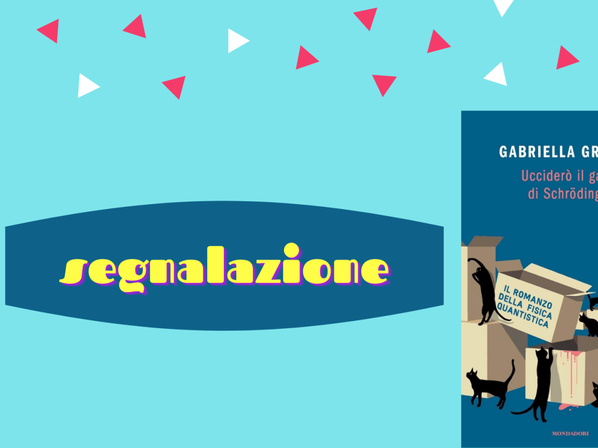 Segnalazione: Ucciderò il gatto di Schrödinger, Gabriella&nbsp;Greison