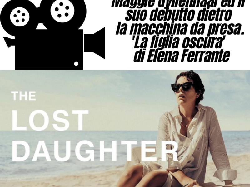 “The Last Daughter” il debutto dietro la macchina da presa di Maggie&nbsp;Gyllenhaal