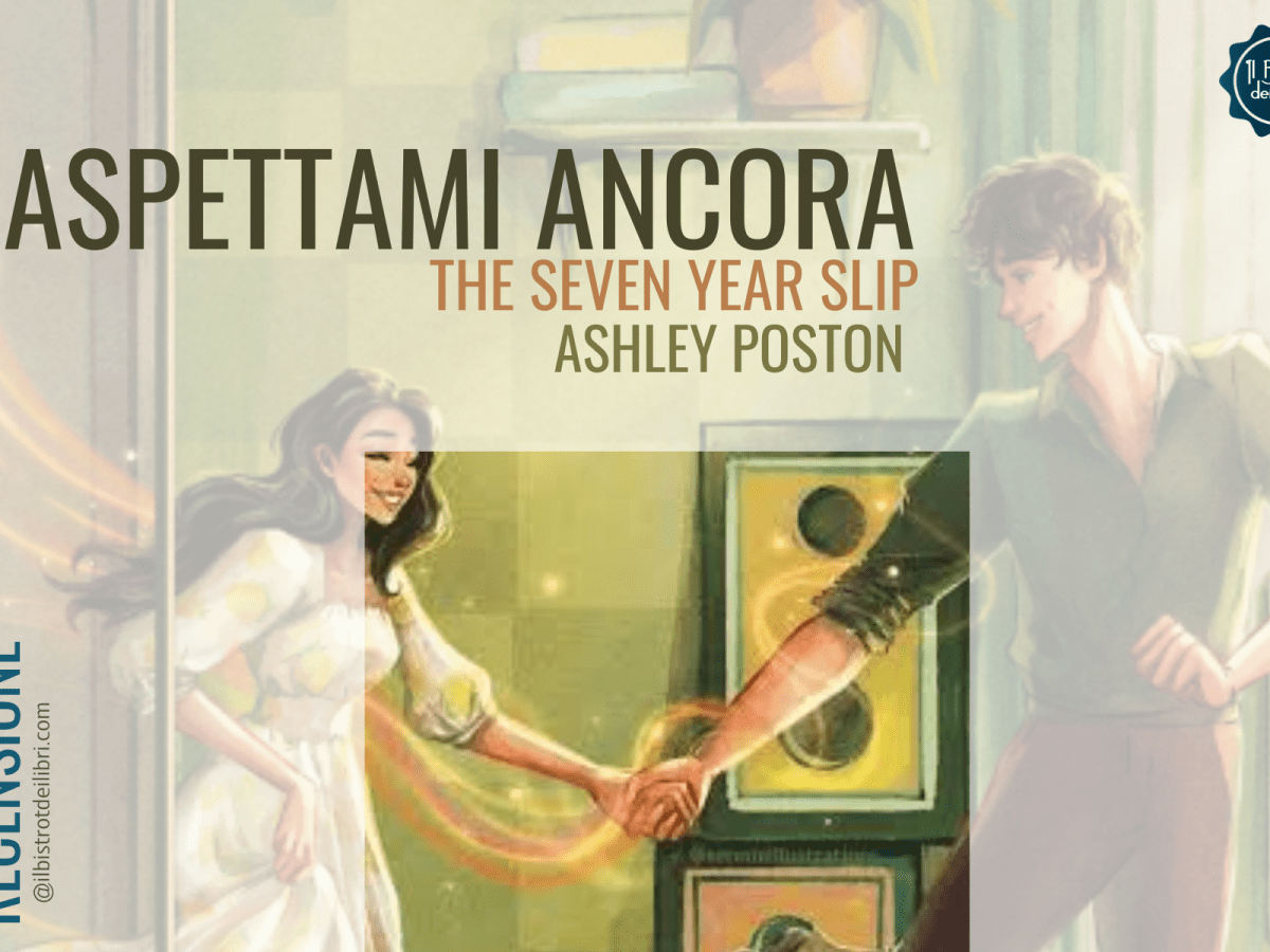 Aspettami ancora. ‘The Seven Year Slip’ di Ashey Poston: Amore e tempo –&nbsp;recensione