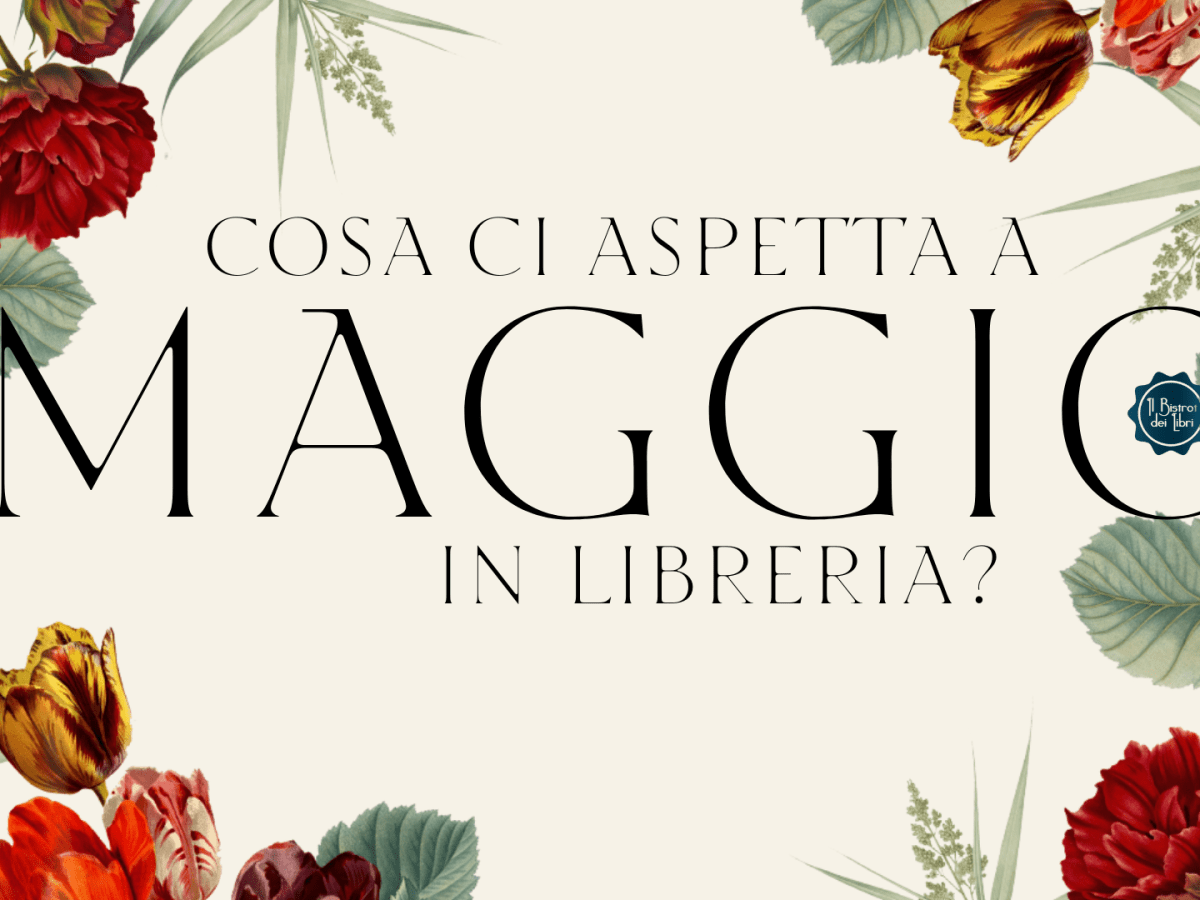 Cosa ci aspetta a Maggio in&nbsp;libreria?