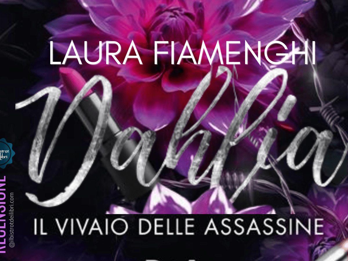 Dahlia. Il vivaio delle assassine: la nostra recensione del nuovo libro dark romance di Laura&nbsp;Fiamenghi